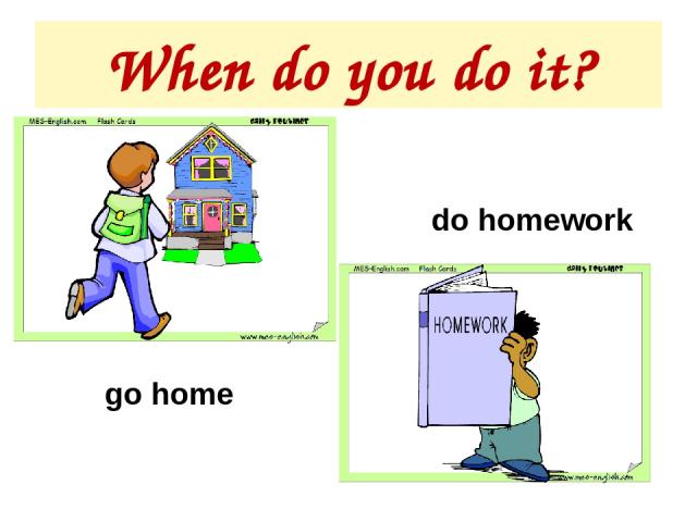 When do you do it? do homework go home