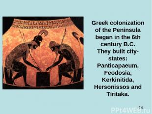 Greek colonization of the Peninsula began in the 6th century B.C. They built cit