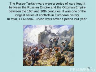 The Russo-Turkish wars were a series of wars fought between the Russian Empire a