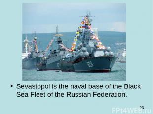 Sevastopol is the naval base of the Black Sea Fleet of the Russian Federation.