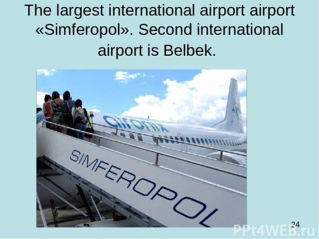 The largest international airport airport «Simferopol». Second international airport is Belbek.