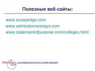 Полезные веб-сайты: www.essayedge.com www.admissionsessays.com www.statementofpu