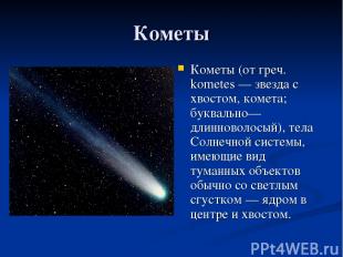 Кометы Кометы (от греч. kometes — звезда с хвостом, комета; буквально—длинноволо