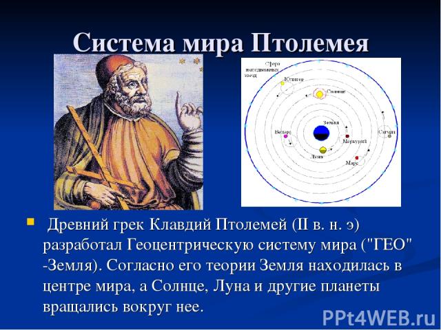 Система мира Птолемея Древний грек Клавдий Птолемей (II в. н. э) разработал Геоцентрическую систему мира (