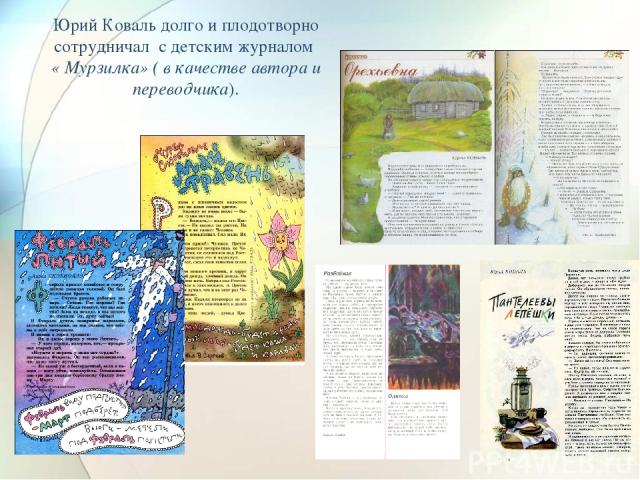Юрий Коваль долго и плодотворно сотрудничал с детским журналом « Мурзилка» ( в качестве автора и переводчика).