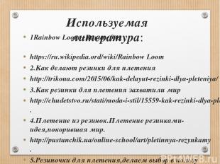 Используемая литература: 1Rainbow Loom –Википедия https://ru.wikipedia.ord/wiki/