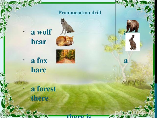 Pronunciation drill a wolf a bear a fox a hare a forest there there is there are