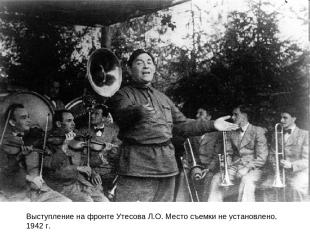 Выступление на фронте Утесова Л.О. Место съемки не установлено, 1942 г.