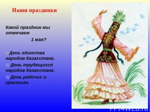 Наши праздники Какой праздник мы отмечаем 1 мая? День единства народов Казахстан