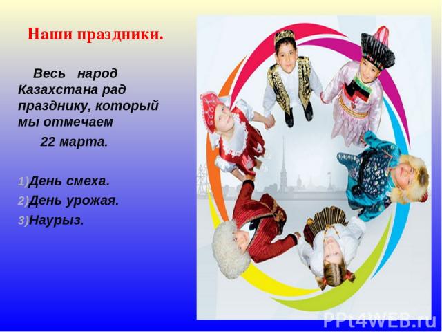 Наши праздники. Весь народ Казахстана рад празднику, который мы отмечаем 22 марта. День смеха. День урожая. Наурыз.
