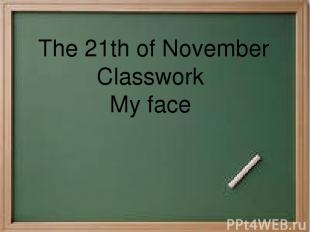 The 21th of November Classwork My face