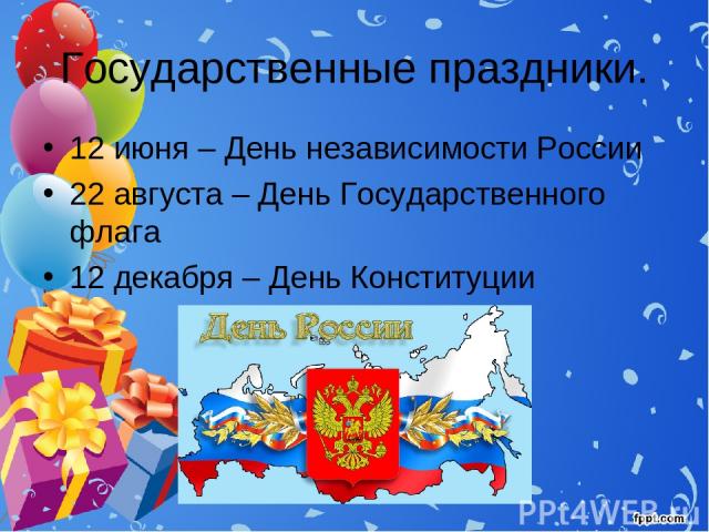 Государственные праздники. 12 июня – День независимости России 22 августа – День Государственного флага 12 декабря – День Конституции