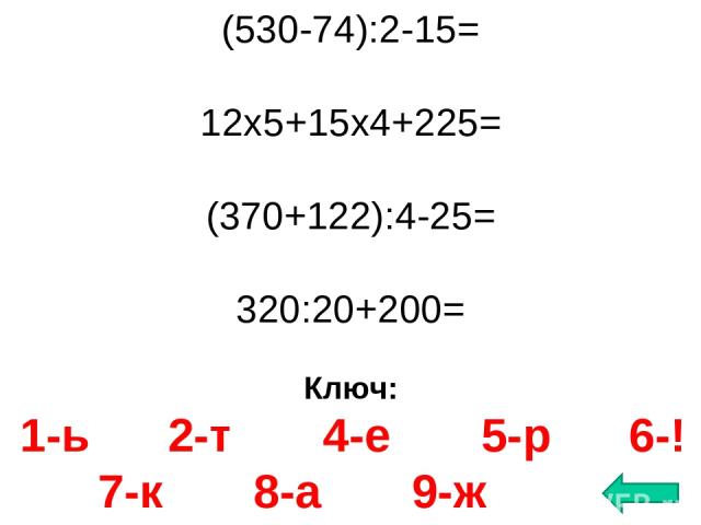 (530-74):2-15= 12х5+15х4+225= (370+122):4-25= 320:20+200= Ключ: 1-ь 2-т 4-е 5-р 6-! 7-к 8-а 9-ж