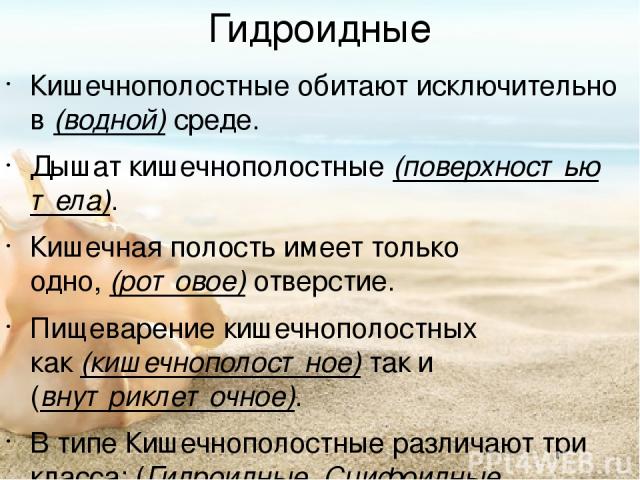 Гидроидные Кишечнополостные обитают исключительно в (водной) среде. Дышат кишечнополостные (поверхностью тела). Кишечная полость имеет только одно, (ротовое) отверстие. Пищеварение кишечнополостных как (кишечнополостное) так и (внутриклеточное). В т…