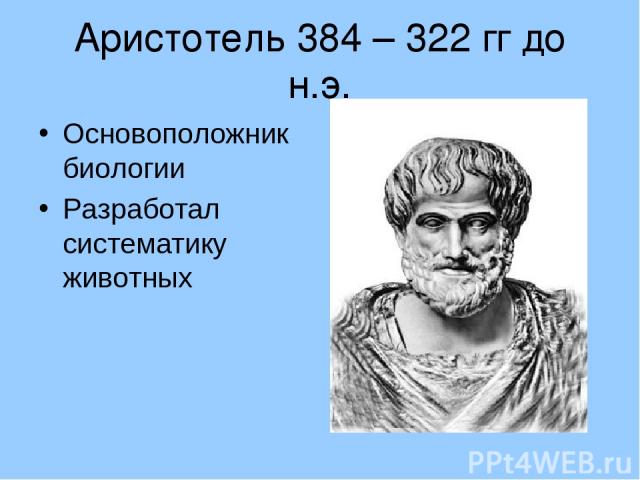 Аристотель 384 – 322 гг до н.э. Основоположник биологии Разработал систематику животных