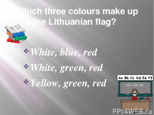 Which three colours make up the Lithuanian flag? White, blue, red White, green,