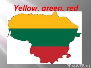 Yellow, green, red