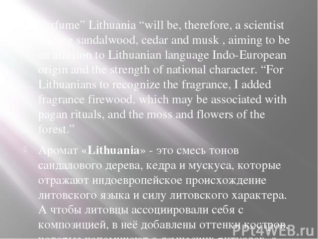 Perfume” Lithuania “will be, therefore, a scientist mixing sandalwood, cedar and musk , aiming to be an allusion to Lithuanian language Indo-European origin and the strength of national character. “For Lithuanians to recognize the fragrance, I added…