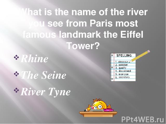 What is the name of the river you see from Paris most famous landmark the Eiffel Tower? Rhine The Seine River Tyne