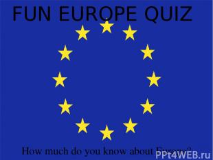 FUN EUROPE QUIZ How much do you know about Europe?