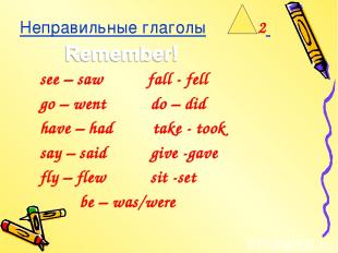 Неправильные глаголы 2 see – saw fall - fell go – went do – did have – had take