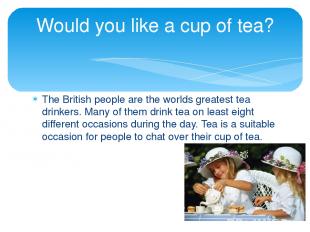 The British people are the worlds greatest tea drinkers. Many of them drink tea
