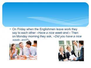 On Friday when the Englishmen leave work they say to each other «Have a nice wee