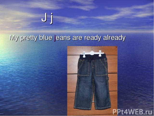 J j My pretty blue jeans are ready already