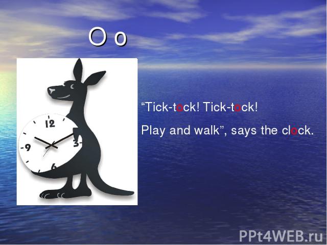O o “Tick-tock! Tick-tock! Play and walk”, says the clock.