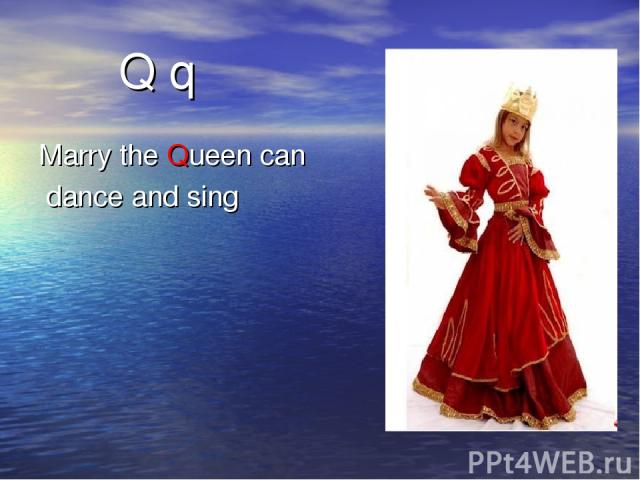 Q q Marry the Queen can dance and sing