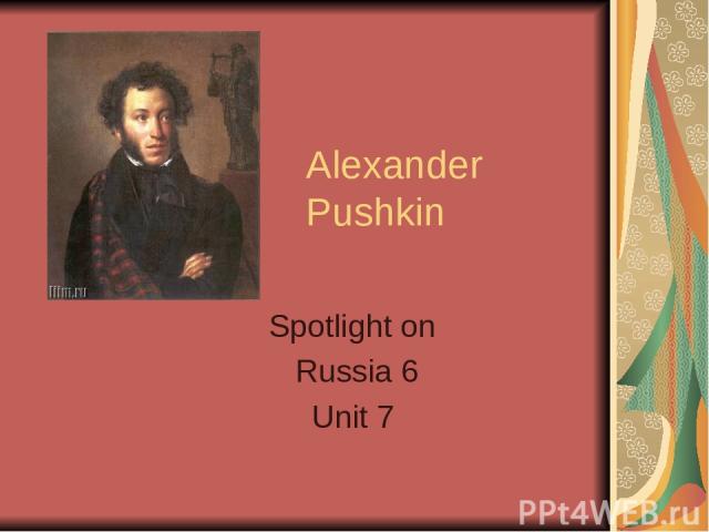Alexander Pushkin Spotlight on Russia 6 Unit 7