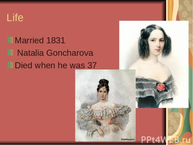 Life Married 1831 Natalia Goncharova Died when he was 37