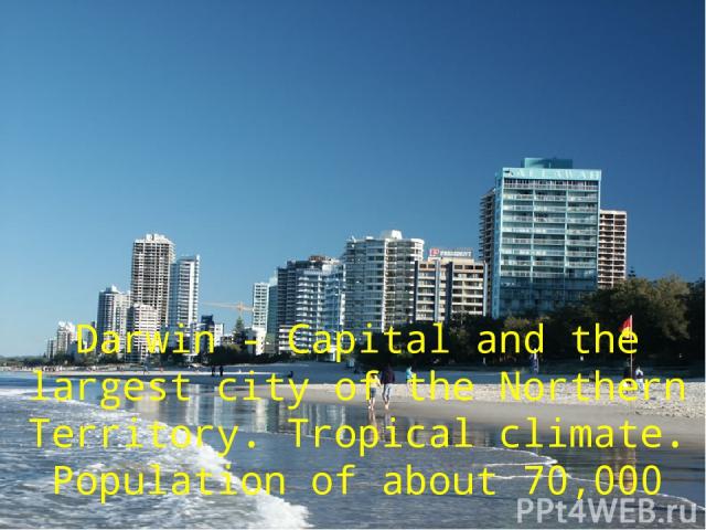 Darwin - Capital and the largest city of the Northern Territory. Tropical climate. Population of about 70,000