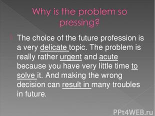 The choice of the future profession is a very delicate topic. The problem is rea