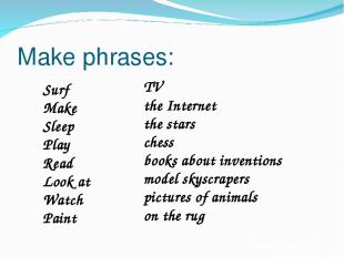 Make phrases: Surf Make Sleep Play Read Look at Watch Paint TV the Internet the