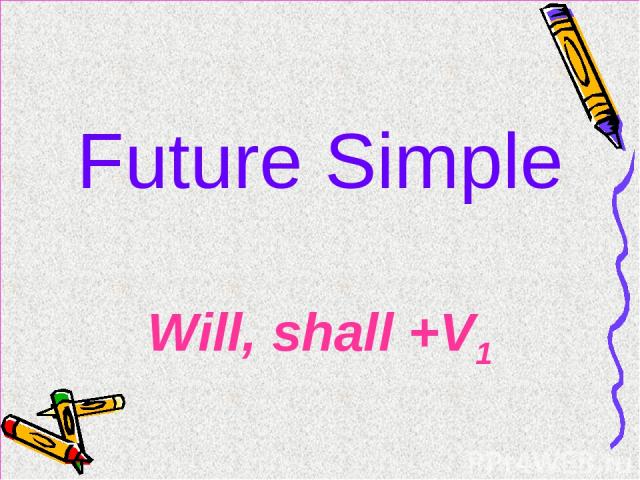 Future Simple Will, shall +V1