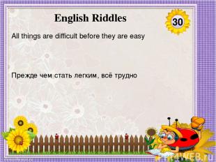 Прежде чем стать легким, всё трудно All things are difficult before they are eas