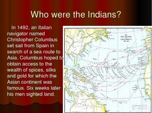 Who were the Indians? In 1492, an Italian navigator named Christopher Columbus s