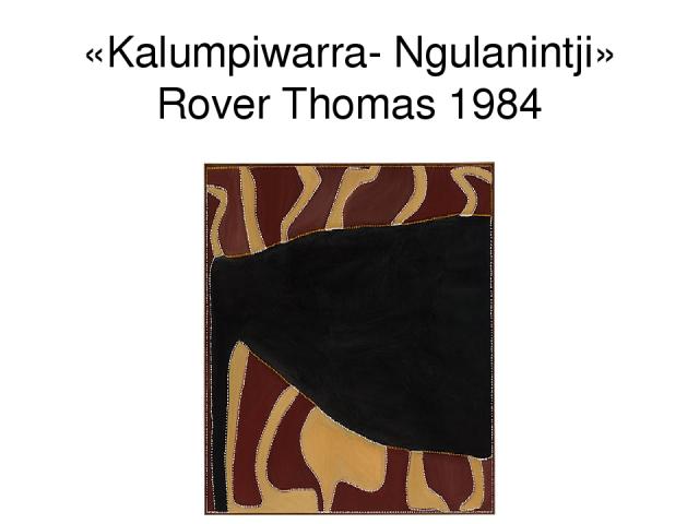«Kalumpiwarra- Ngulanintji» Rover Thomas 1984