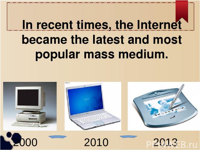 In recent times, the Internet became the latest and most popular mass medium. 2000 2010 2013