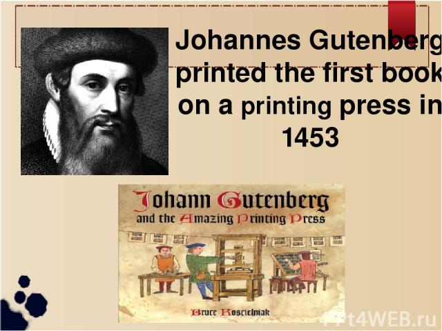 Johannes Gutenberg printed the first book on a printing press in 1453
