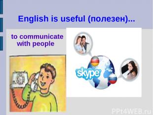 English is useful (полезен)... to communicate with people