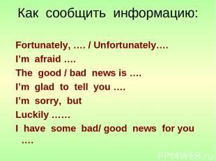 Как сообщить информацию: Fortunately, …. / Unfortunately…. I’m afraid …. The goo