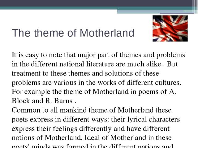 The theme of Motherland It is easy to note that major part of themes and problems in the different national literature are much alike.. But treatment to these themes and solutions of these problems are various in the works of different cultures. For…