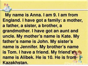 My name is Anna. I am 9. I am from England. I have got a family: a mother, a fat