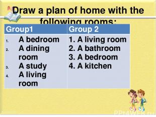 Draw a plan of home with the following rooms: Group1 Group 2 A bedroom A diningr