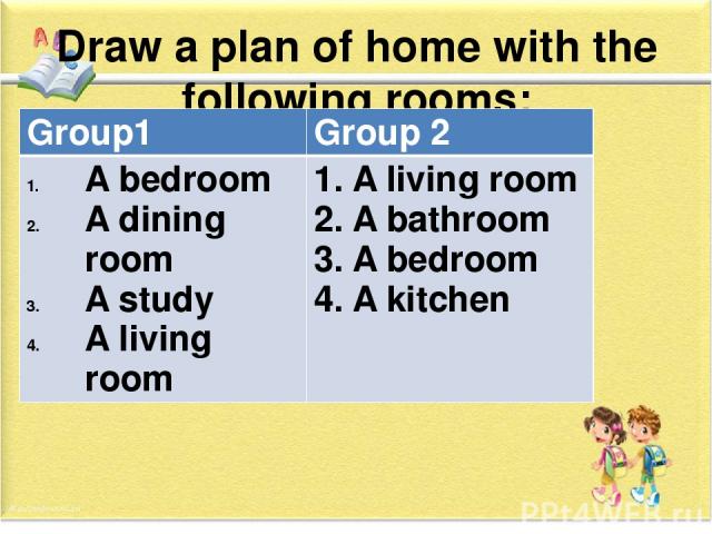 Draw a plan of home with the following rooms: Group1 Group 2 A bedroom A diningroom A study A living room 1. A living room 2. A bathroom 3. A bedroom 4. A kitchen