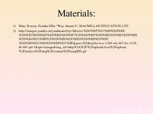 Materials: Mary Bowen, Printha Ellis “Way Ahead 4”, MACMILLAN EDUCATION LTD http