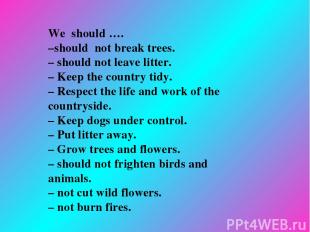 We should …. –should not break trees. – should not leave litter. – Keep the coun