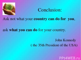 Conclusion: Ask not what your country can do for you, ask what you can do for yo